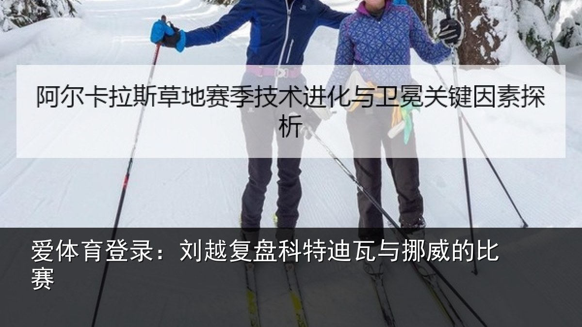 爱体育登录:刘越复盘科特迪瓦与挪威的比赛