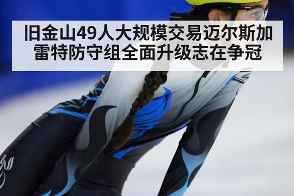 旧金山49人大规模交易迈尔斯加雷特防守组全面升级志在争冠